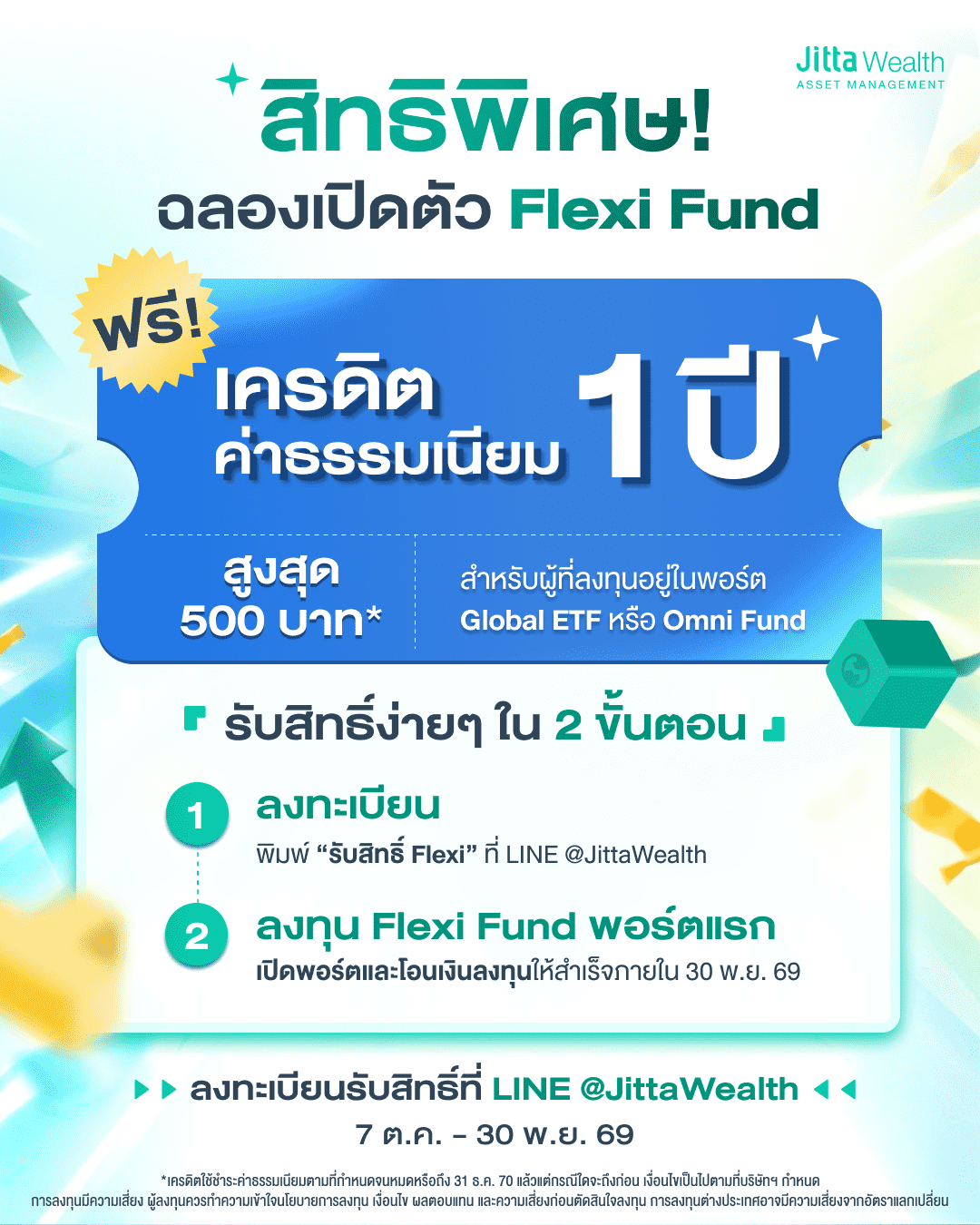 ภาพโปรโมชันสิทธิพิเศษ ฉลองเปิดตัว Flexi Fund จาก Jitta Wealth แจกฟรี! เครดิตค่าธรรมเนียม 1 ปี สูงสุด 500 บาท สำหรับผู้ที่ลงทุนอยู่ในพอร์ต Global ETF หรือ Omni Fund รับสิทธิ์ง่ายๆ ใน 2 ขั้นตอน: 1) ลงทะเบียน พิมพ์ “รับสิทธิ์ Flexi” ที่ LINE @JittaWealth 2) ลงทุน Flexi Fund พอร์ตแรก โดยเปิดพอร์ตและโอนเงินลงทุนให้สำเร็จภายใน 30 พ.ย. 69 ระยะเวลาโปรโมชัน 7 ต.ค. – 30 พ.ย. 69
